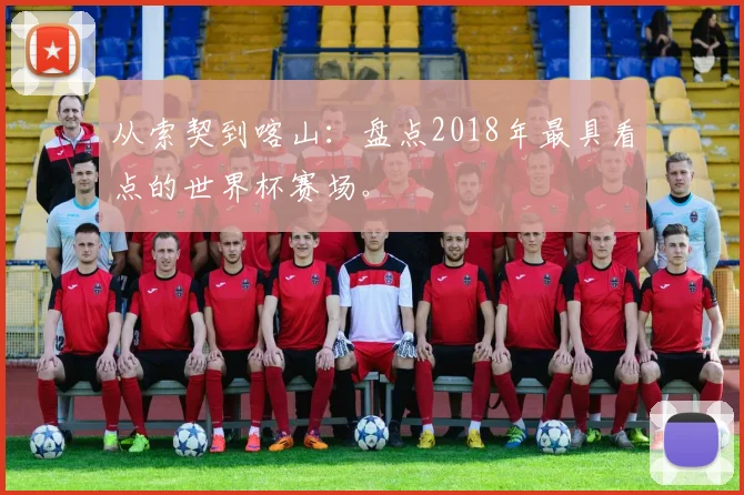 从索契到喀山：盘点2018年最具看点的世界杯赛场。
